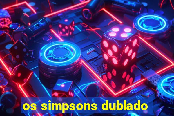 os simpsons dublado